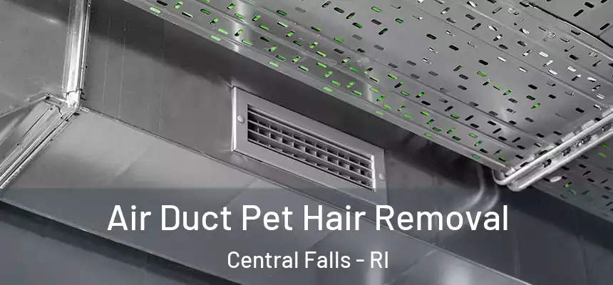 Air Duct Pet Hair Removal Central Falls - RI