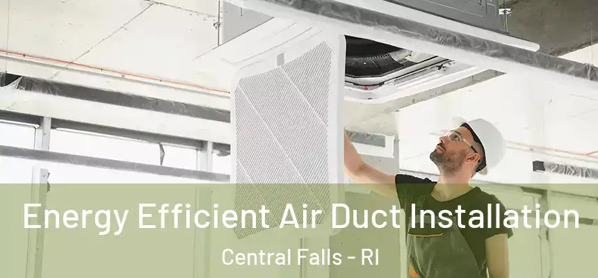 Energy Efficient Air Duct Installation Central Falls - RI