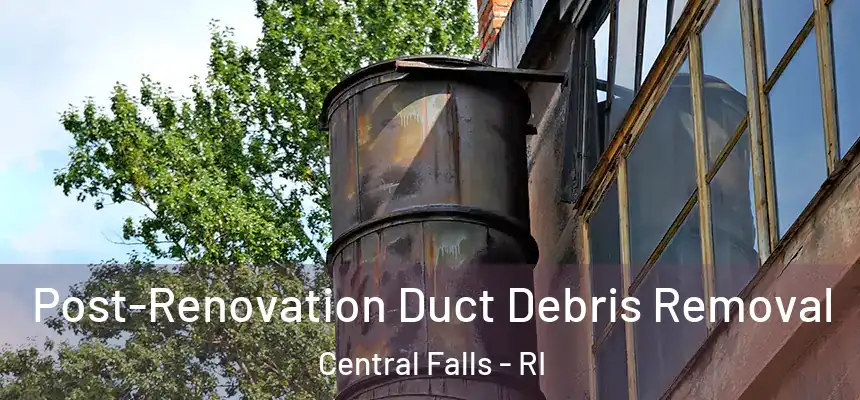  Post-Renovation Duct Debris Removal Central Falls - RI